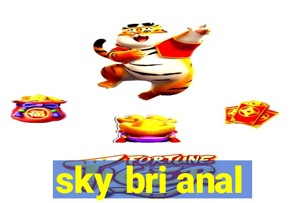 sky bri anal